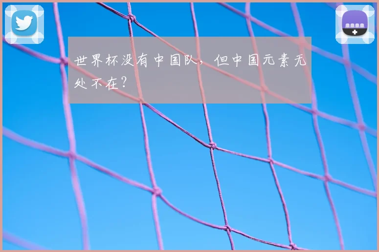世界杯没有中国队，但中国元素无处不在？