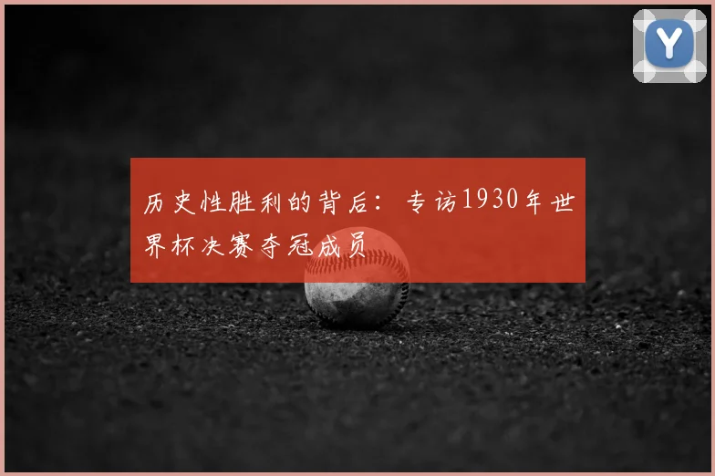 历史性胜利的背后:专访1930年世界杯决赛夺冠成员