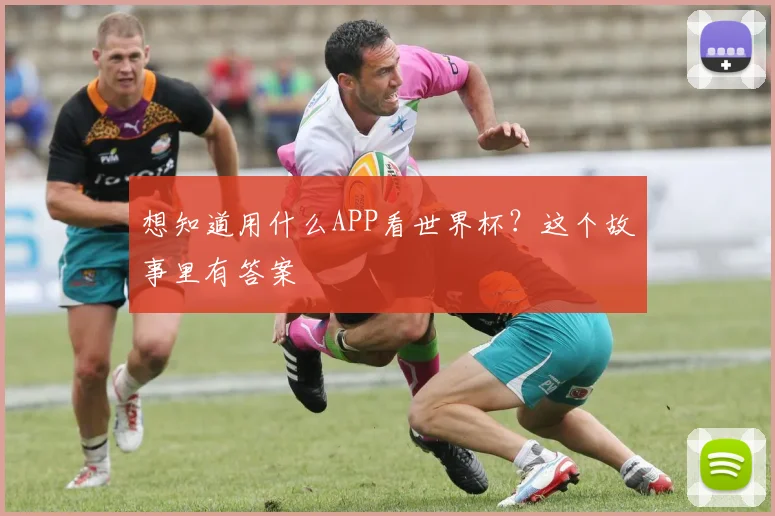 想知道用什么APP看世界杯？这个故事里有答案
