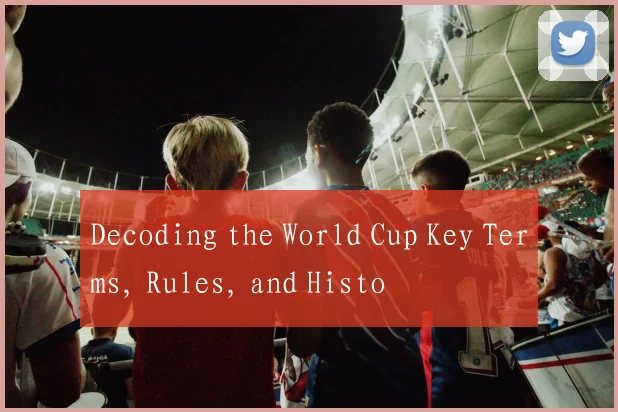 Decoding the World Cup Key Terms, Rules, and Histo